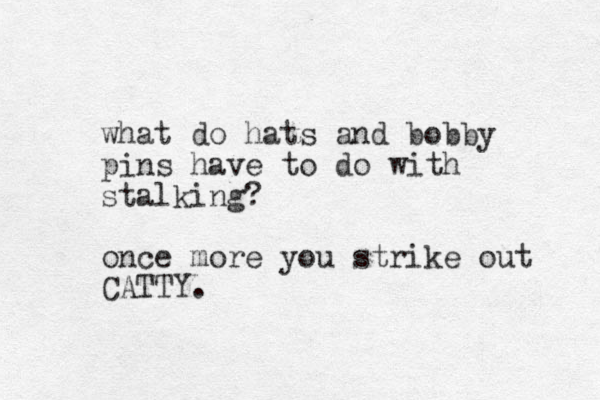 what do hats and bobby pins have to do with stalking? once more you strike out CATTY.