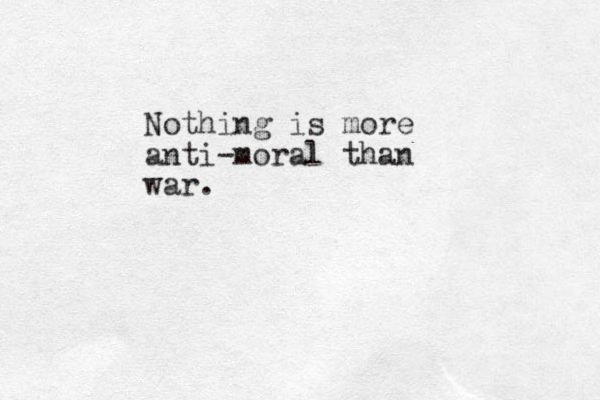Nothing is more anti-moral than war.