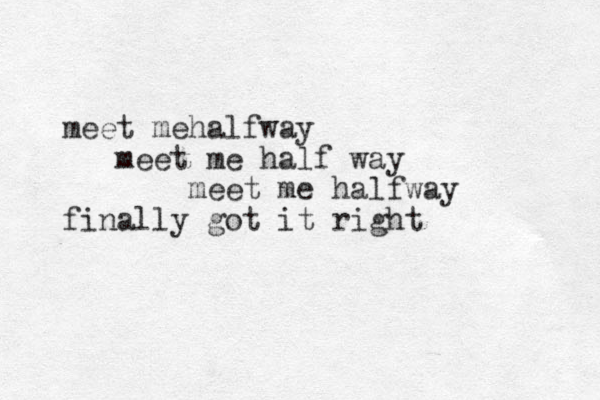 meet me halfway meet me half way meet me halfway finally got it right 