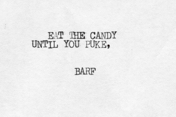 EAT THE CANDY UNTIL YOU PUKE, BARF