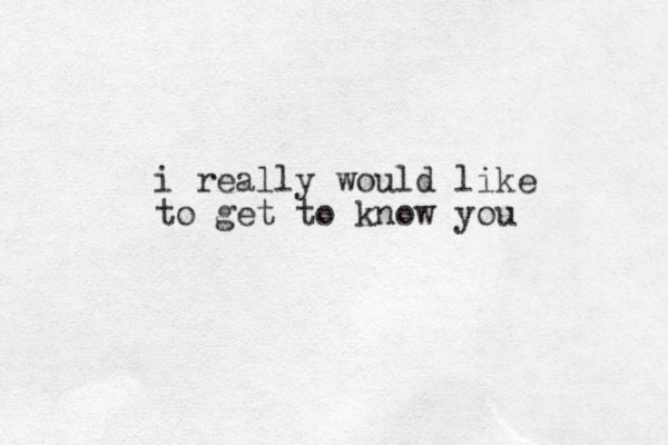 i really would like to get to know you