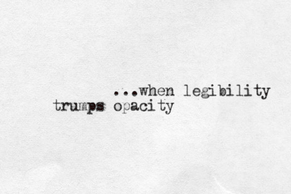 ...when legibility trumps opacity