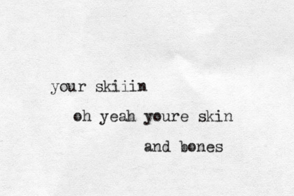 your skiiin oh yeah youre skin and bones