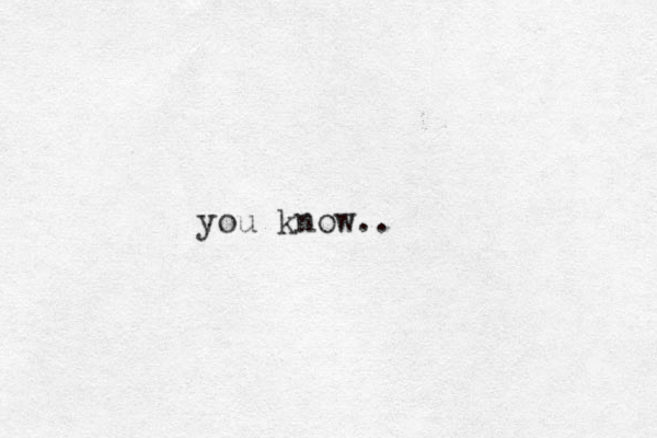 you know.. 