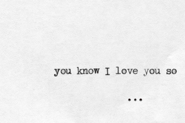 you know I love you so ...