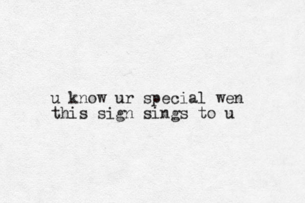 u know ur special wen this sign sings to u
