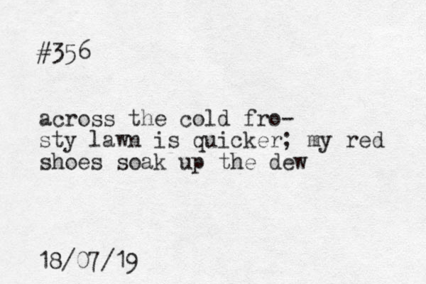 #356 across the cold fro- sty lawn is quicker; my red shoes soak up the dew 18/07/19
