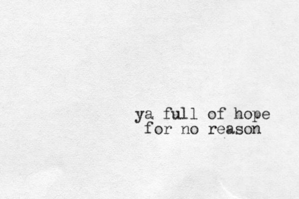 a full y of hope for no reason 