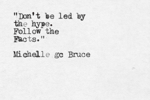 "Don't be led by the hype. Follow the Facts." Michelle gc Bruce 