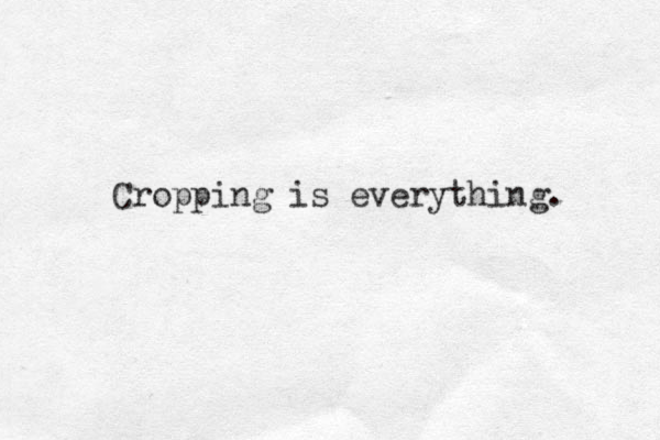 Cropping is everything. 