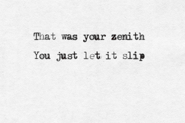 That was your zenith You just let it slip