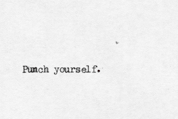Punch yourself.