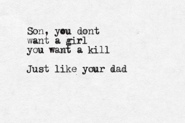 Son, you dont want a girl you want a kill Just like your dad