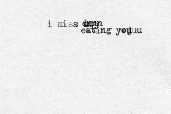 i miss uoj dnnn eating yoj uuu