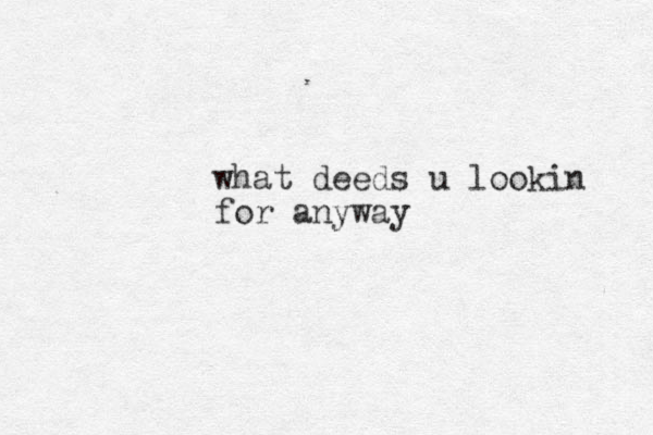 what deeds u lookin for anyway