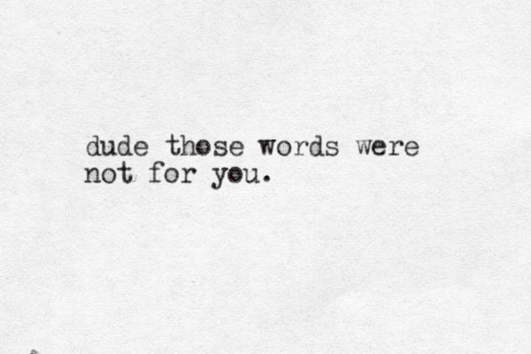 dude those words were not for you.