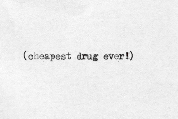 (cheapest drug ever!)