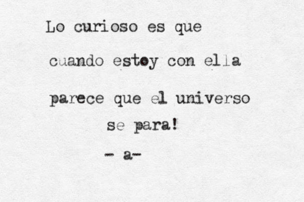Lo curioso es que cuando estoy con ella parece que el universo se para! - a-