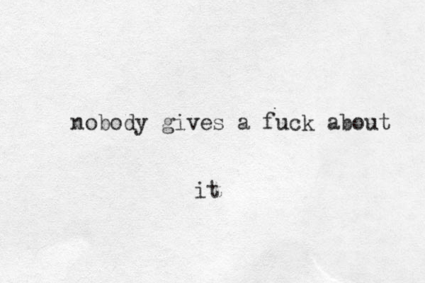 nobody gives a fuck about it