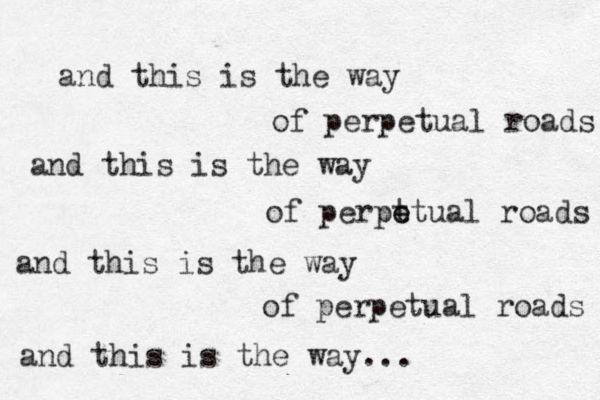 and this is the way of perpetual roads and this is the way of perpt et e ual roads and this is the way of perpetual roads and this is the way... 