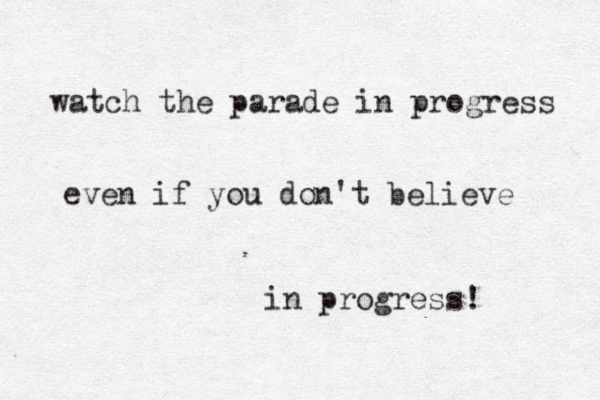 watch the parade in progress even if you don't believe in progress!