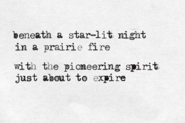 beneath a star-lit night in a prairie fire with the pioneering spirit just about to expire