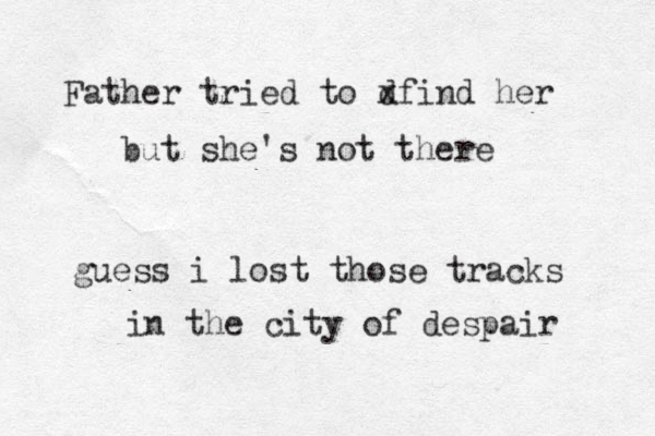 Father tried to d xfind her but she's not there guess i lost those tracks in the city of despair 