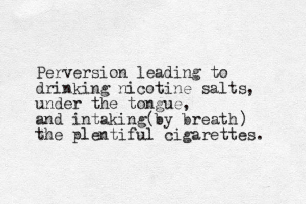Perversion leading to drinking nicotine salts under the tongue, and intaking by breath the plentiful cigarettes. , ( ) 