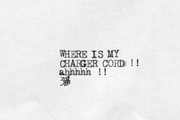 WHERE IS MY CHARGER CORD !! ahhhhh !! 3# %