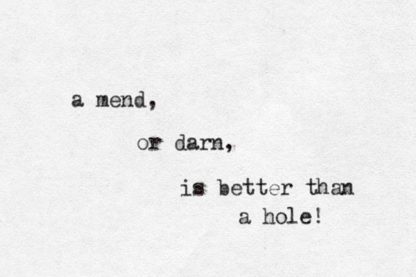 a mend, or darn, is better than a hole! 