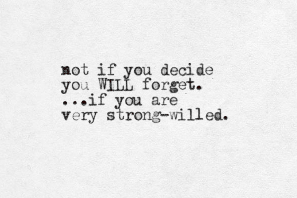 not if you decide you WILL forget. ...if you are very strong-willed. 