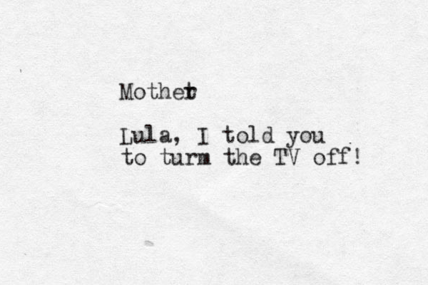Mothet r Lula, I told you to turm the TV off! 