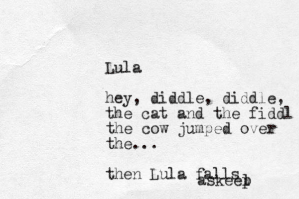 Lula hey, diddle, diddle, the cat and the fiddl the cow jumped over the... then Lula falls askeel p 