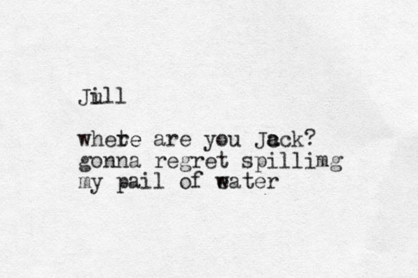 Ju ill whete re are you Jc a ack? gonna regret spillimg my pail of eater w 