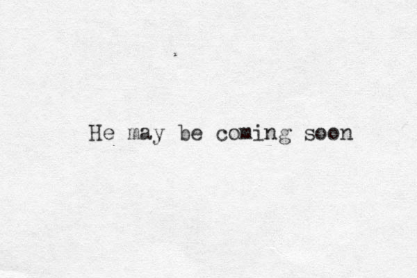 He may be coming soon 