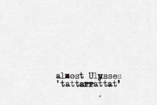 almost Ulu y ysses 'tatts arrattat'