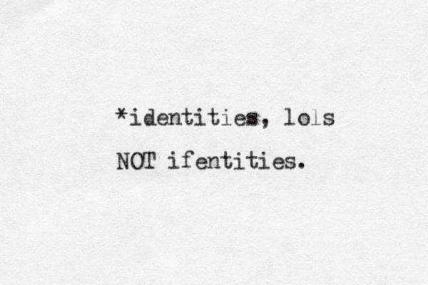 *identities, lols NOT ifentities.