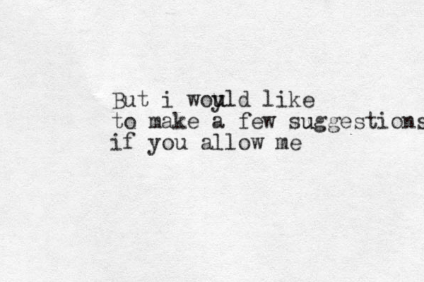 But i woy u uld like to make a few su uggestions if you allow me 