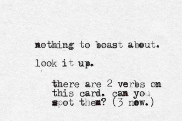 nothing to boast about. look it up. there are 2 verbs on this card. can you spot them? (3 now.) 