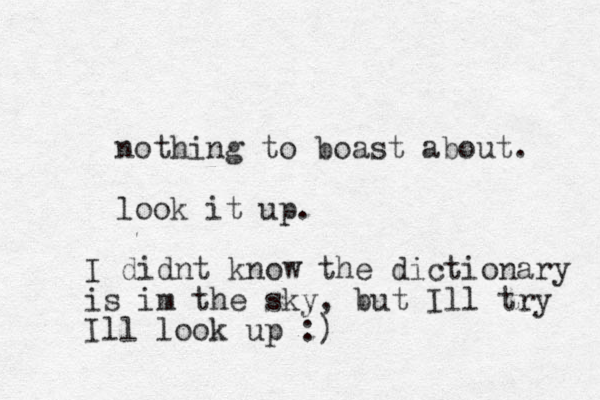 nothing to boast about. look it up. I didnt know the dictionary is im the sky , but Ill try Ill look up :)