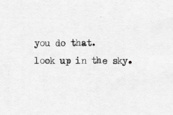you do that. look up in the sky. 
