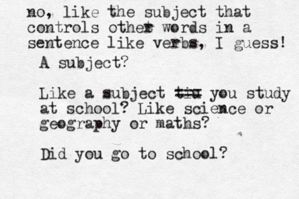 A subject? Like a subject tiu === you study at school? Like science or geography or maths? Did you go to school? no, like the subject that controls othet r words in a sentence like verbs, I guess! 