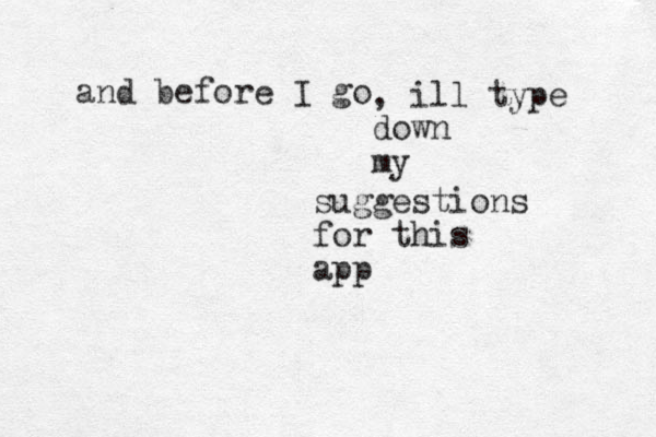 and before I go , ill type down my suggestions for this app