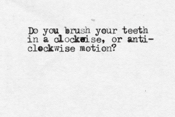 Do you brush your teeth in a clockeise w w , or anti- clockwise motion? 