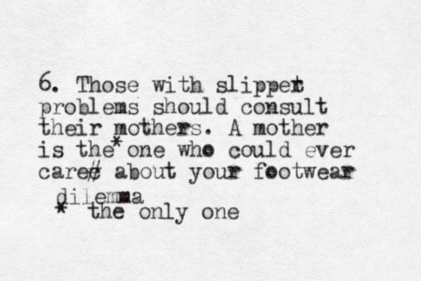 6. Those with slippet r problems should consult their mothers. A mother is the one who could ever carec # about your footwear dilemma * the only one *