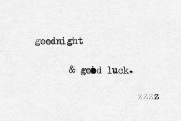 good ight n & goid o o luck. zzzz 