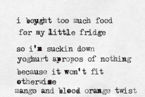 i boyght u too much food for my little fridge so i'm suckin down yoghurt apropos of ot n hing because it won't fit otherwise mango and blood orange twist 