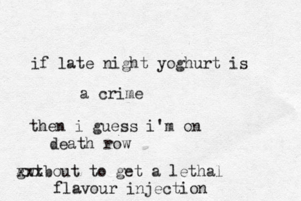 if late night yoghurt is a crime then i guess i'm on death row gwt xxxbout to get a lethal flavour injection