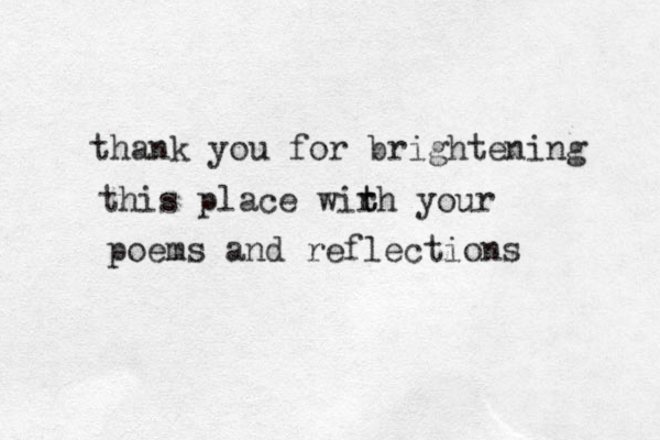 thank you for brightening this place wirh t t your poems and reflections