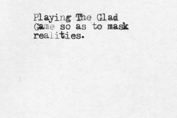 Playing The Glad Game so as to mask realities.
